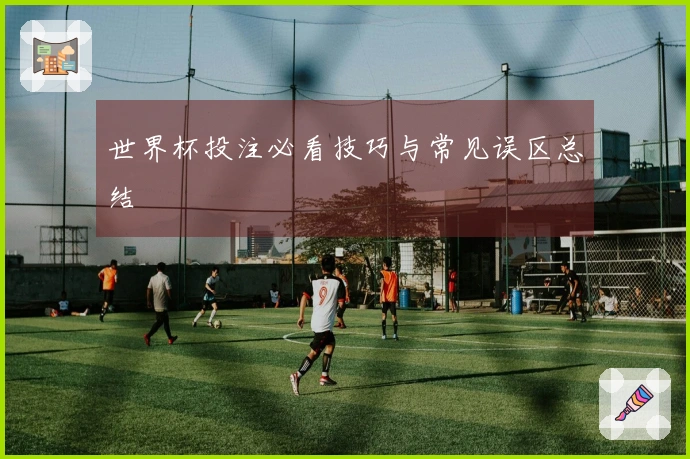 世界杯投注必看技巧与常见误区总结